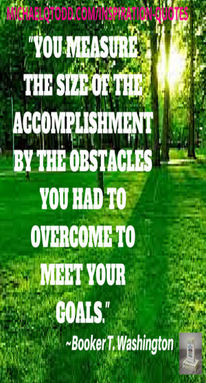 You measure the size of the accomplishment by the obstacles you had to ...