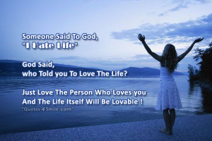 ... hate life god said who told you to love the life just love the person