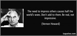 The need to impress others causes half the world's woes. Don't add to ...