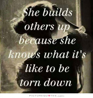 ... up because she knows what it's like to be torn down Picture Quote #1