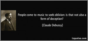 People come to music to seek oblivion: is that not also a form of ...