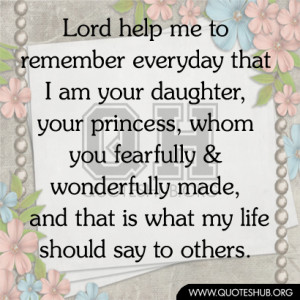 Lord help me to remember everyday that I am your daughter, your ...