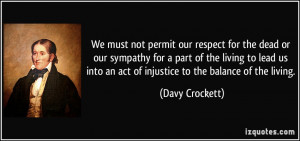 We must not permit our respect for the dead or our sympathy for a part ...