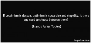 If pessimism is despair, optimism is cowardice and stupidity. Is there ...