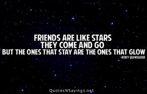 Friends are like stars they come and go but the ones that stay are the ...