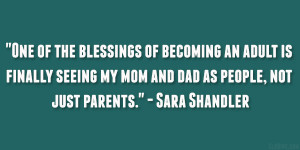 ... my mom and dad as people, not just parents.” – Sara Shandler