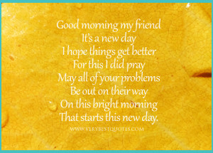 Good morning my friend, it's a new day quotes
