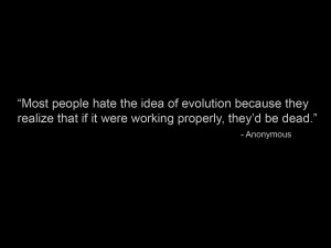 most people hate the idea of evolution because they realize that if it ...