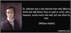 Dr. Johnson was a lazy learned man who liked to think and talk better ...