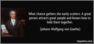 What chance gathers she easily scatters. A great person attracts great ...