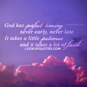 ... , never late. It takes a little patience and it takes a lot of faith