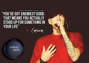 You've got enemies ? Good. That means you .....