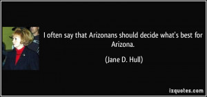... that Arizonans should decide what's best for Arizona. - Jane D. Hull