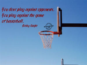 don t play against opponents you play against the game of basketball ...