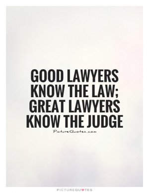 ... lawyers know the law; great lawyers know the judge Picture Quote #1