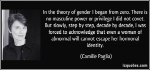In the theory of gender I began from zero. There is no masculine power ...