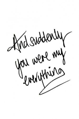 And suddenly you were my everything!