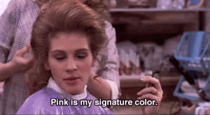 Shelby: Pink is my signature color. Steel Magnolias quotes