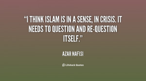 think Islam is in a sense, in crisis. It needs to question and re ...