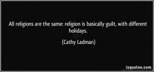 All religions are the same religion is basically guilt, with different ...