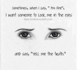 ... wanted you to look into my eyes and say that say me the truth