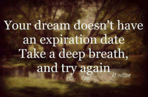 Your dream doesn't have an expiration date.