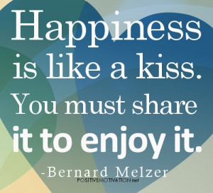 happiness quotes-happiness is like a kiss you must share it to enjoy ...