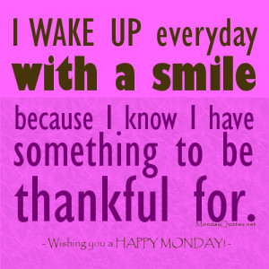 ... because I know I have something to be thankful for.MONDAYQUOTES.NET