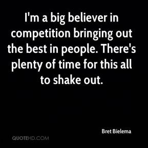 big believer in competition bringing out the best in people ...