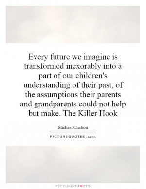 Every future we imagine is transformed inexorably into a part of our ...