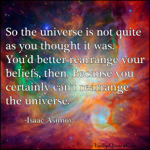 ... rearrange your beliefs, then. Because you certainly can’t rearrange