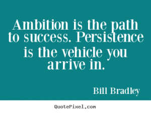 ... is the path to success. persistence is the vehicle.. - Success quotes