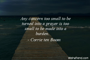prayer-Any concern too small to be turned into a prayer is too small ...