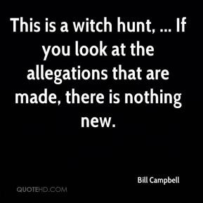 Bill Campbell - This is a witch hunt, ... If you look at the ...