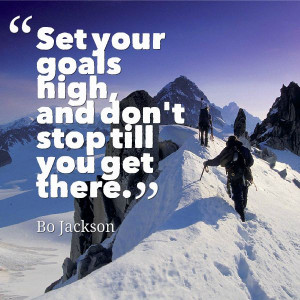 Set your goals high, and don't stop till you get there.