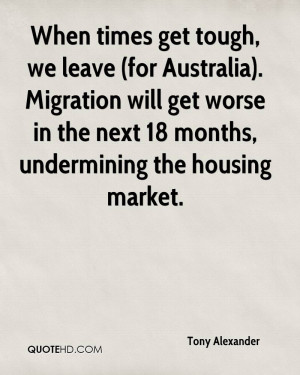 When times get tough, we leave (for Australia). Migration will get ...