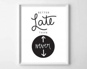 INSTANT DOWNLOAD Printable Better Late Than Never quote illustration ...