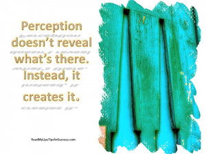 Perception doesn’t reveal what’s there. Instead, it creates it ...