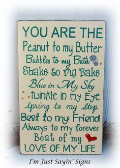 you are the peanut to my butter, the best to my friend, the milk to ...