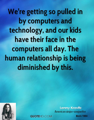 We're getting so pulled in by computers and technology, and our kids ...