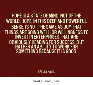 Inspirational Quote of the day: Vaclav Havel “Hope is a state of ...