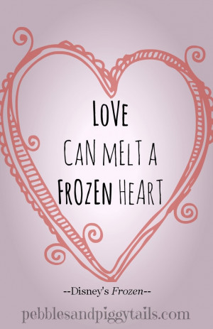 Love can melt a frozen heart. --Disney's Frozen Awwwww . . .