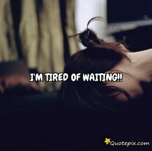 Tired Of Waiting For You Quotes Tumblr Download this quote posted by: