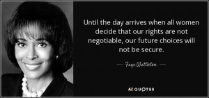 ... negotiable, our future choices will not be secure. - Faye Wattleton