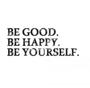 Be good. Be Happy. Be Yourself.