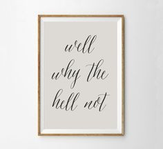 Well Why the Hell Not - Cheeky Art Print Poster - Funny Wall Art Quote ...