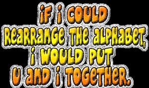 If I could rearrange the alphabet, I would put U and I together.