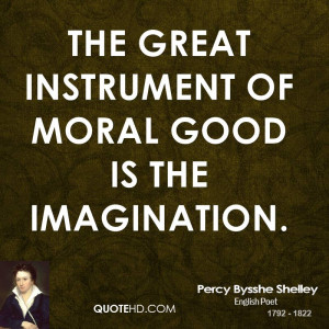 The great instrument of moral good is the imagination.