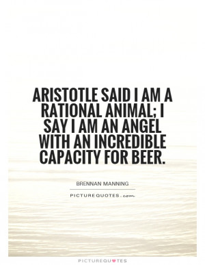 Aristotle said I am a rational animal; I say I am an angel with an ...