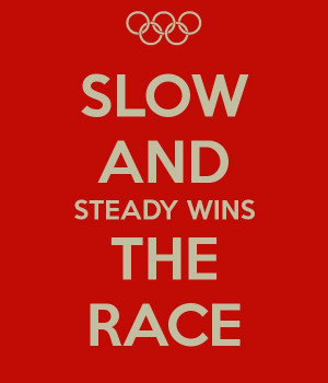 Slow and steady wins the race.” (Aesop) #quote